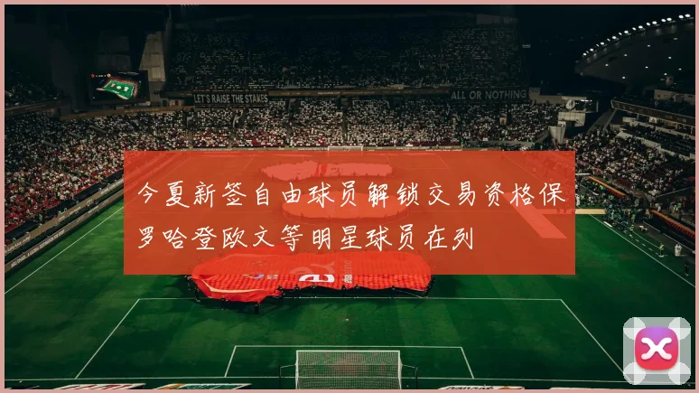 今夏新签自由球员解锁交易资格保罗哈登欧文等明星球员在列