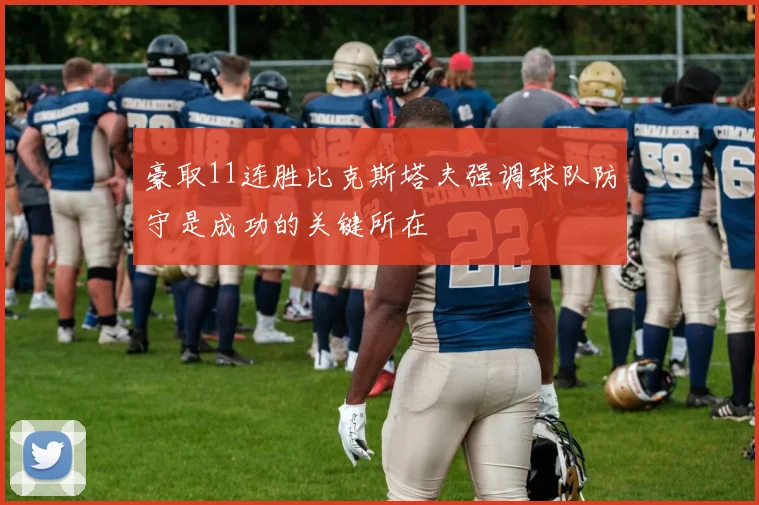 豪取11连胜比克斯塔夫强调球队防守是成功的关键所在